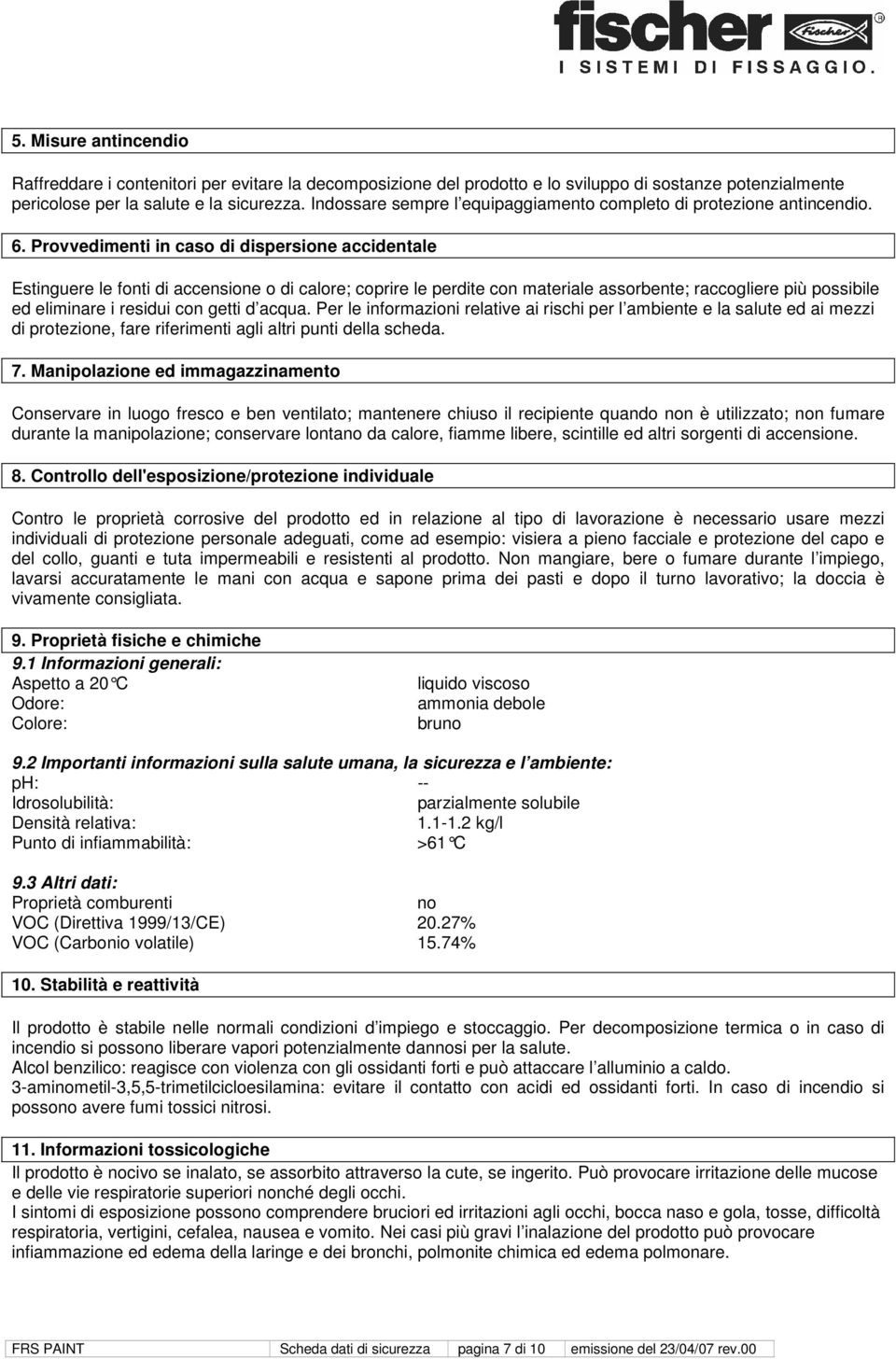 Provvedimenti in caso di dispersione accidentale Estinguere le fonti di accensione o di calore; coprire le perdite con materiale assorbente; raccogliere più possibile ed eliminare i residui con getti