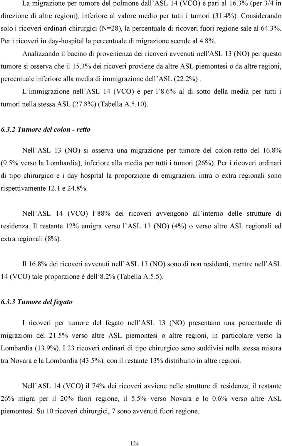 Analizzando il bacino di provenienza dei ricoveri avvenuti nell'asl 13 (NO) per questo tumore si osserva che il 15.