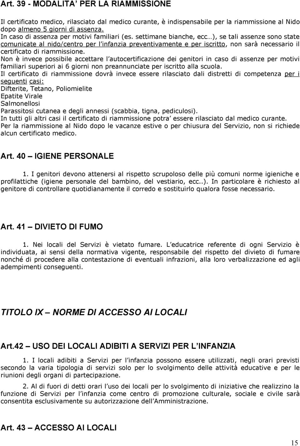 settimane bianche, ecc ), se tali assenze sono state comunicate al nido/centro per l infanzia preventivamente e per iscritto, non sarà necessario il certificato di riammissione.