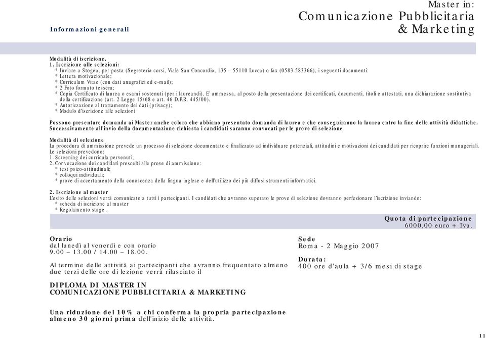 E ammessa, al posto della presentazione dei certificati, documenti, titoli e attestati, una dichiarazione sostitutiva della certificazione (art. 2 Legge 15/68 e art. 46 D.P.R. 445/00).