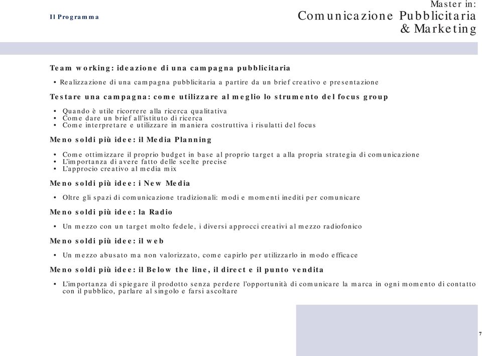 soldi più idee: il Media Planning Come ottimizzare il proprio budget in base al proprio target a alla propria strategia di comunicazione L importanza di avere fatto delle scelte precise L approcio