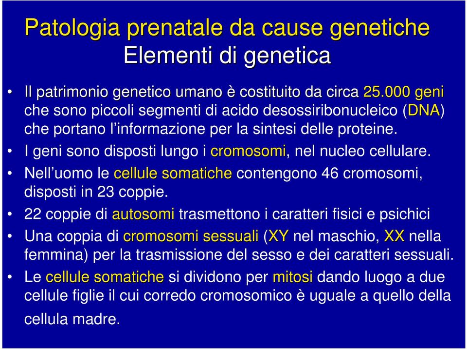 I geni sono disposti lungo i cromosomi, nel nucleo cellulare. Nell uomo le cellule somatiche contengono 46 cromosomi, disposti in 23 coppie.