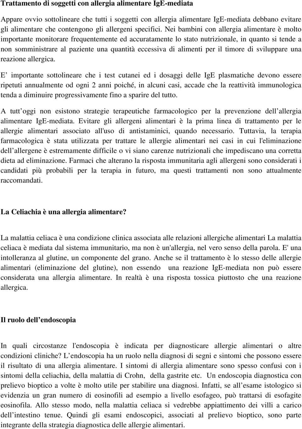 Nei bambini con allergia alimentare è molto importante monitorare frequentemente ed accuratamente lo stato nutrizionale, in quanto si tende a non somministrare al paziente una quantità eccessiva di