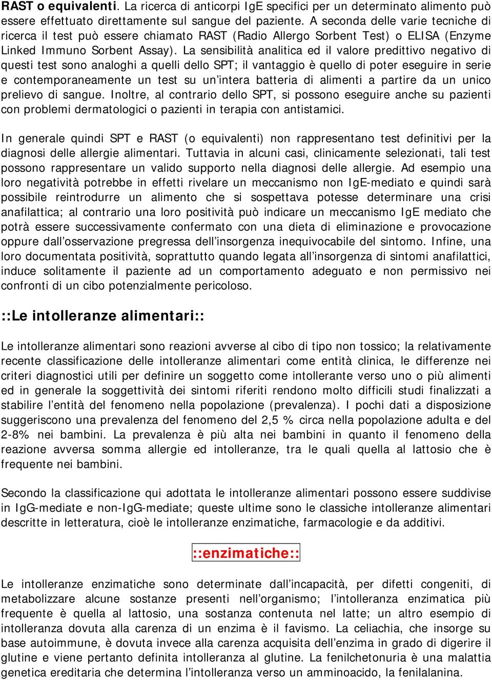 La sensibilità analitica ed il valore predittivo negativo di questi test sono analoghi a quelli dello SPT; il vantaggio è quello di poter eseguire in serie e contemporaneamente un test su un intera