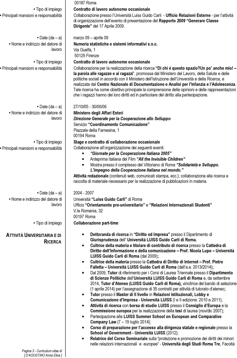 e e sistemi informativi s.n.c. Via Guelfa, 1 50129 Firenze Contratto di autonomo occasionale Collaborazione per la realizzazione della ricerca Di chi è questo spazio?un po anche mio!