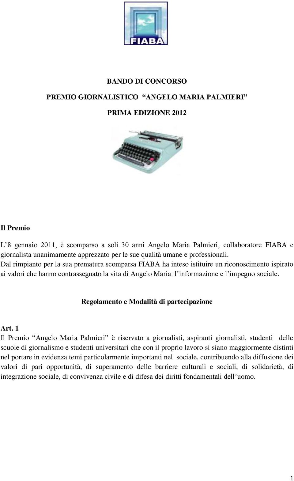 Dal rimpianto per la sua prematura scomparsa FIABA ha inteso istituire un riconoscimento ispirato ai valori che hanno contrassegnato la vita di Angelo Maria: l informazione e l impegno sociale.