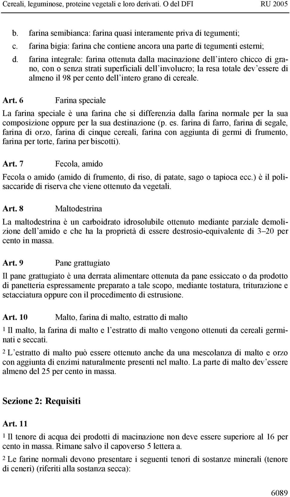 di cereale. Art. 6 Farina speciale La farina speciale è una farina che si differenzia dalla farina normale per la sua composizione oppure per la sua destinazione (p. es.