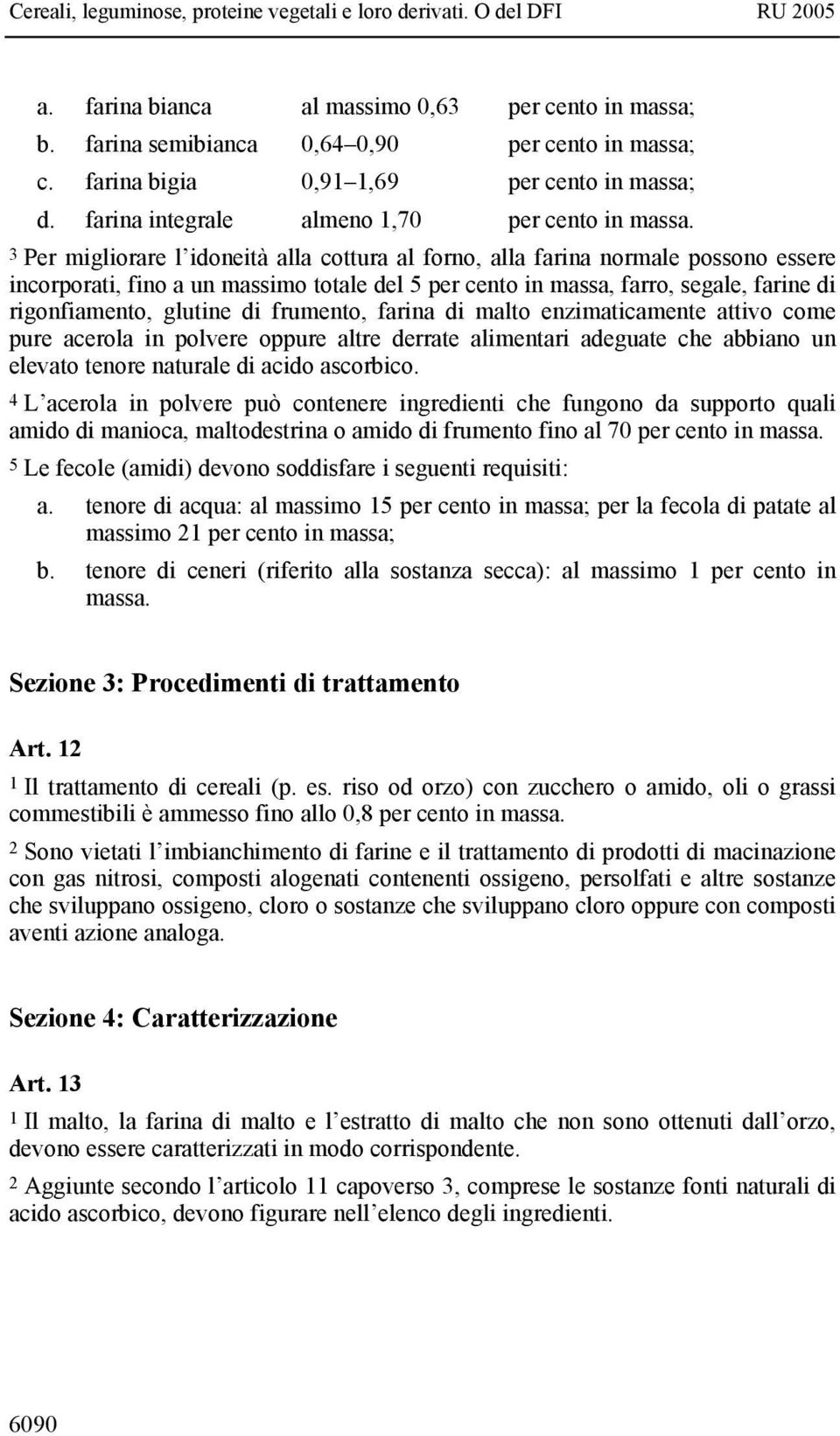 3 Per migliorare l idoneità alla cottura al forno, alla farina normale possono essere incorporati, fino a un massimo totale del 5 per cento in massa, farro, segale, farine di rigonfiamento, glutine