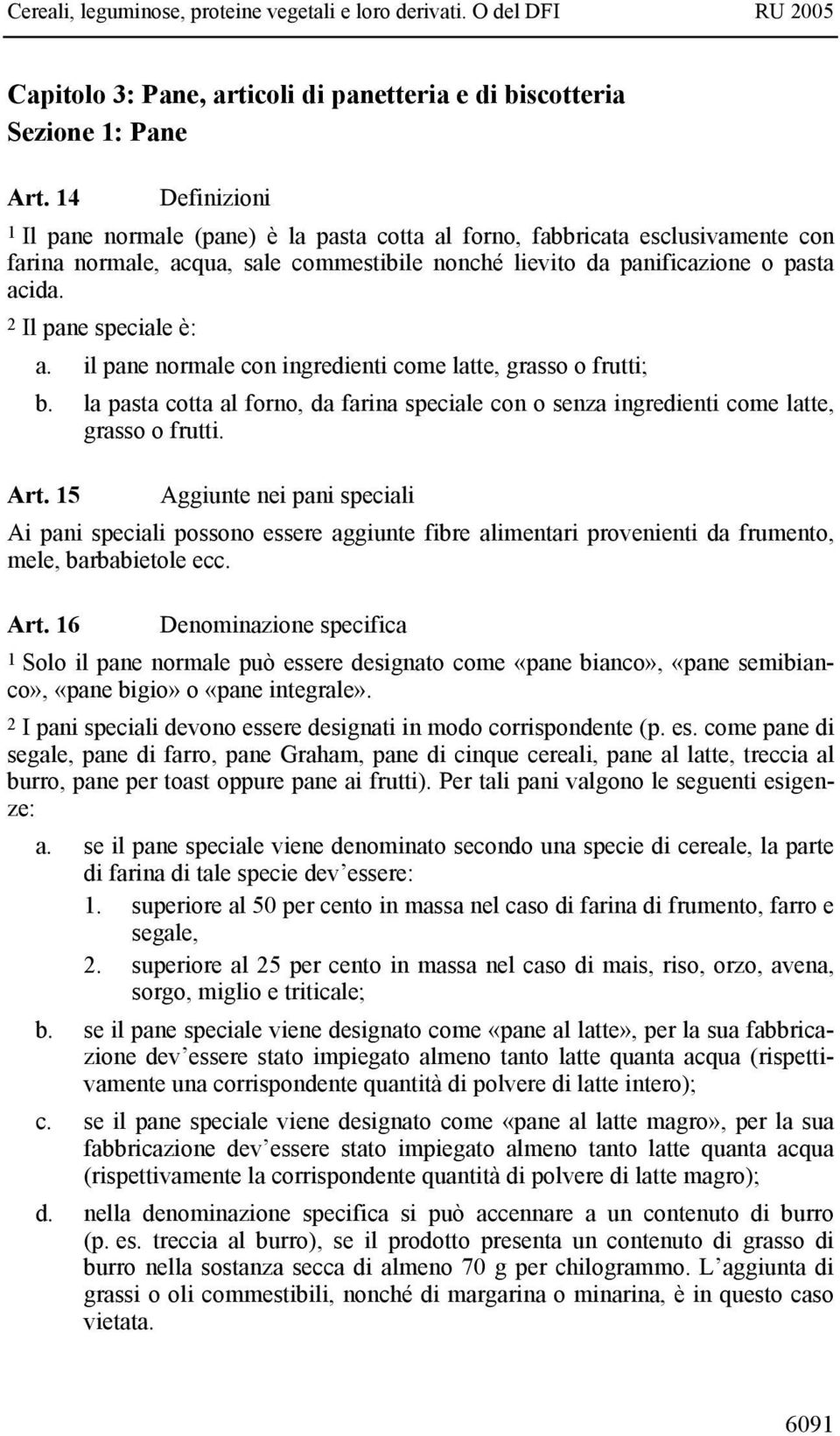 2 Il pane speciale è: a. il pane normale con ingredienti come latte, grasso o frutti; b. la pasta cotta al forno, da farina speciale con o senza ingredienti come latte, grasso o frutti. Art.