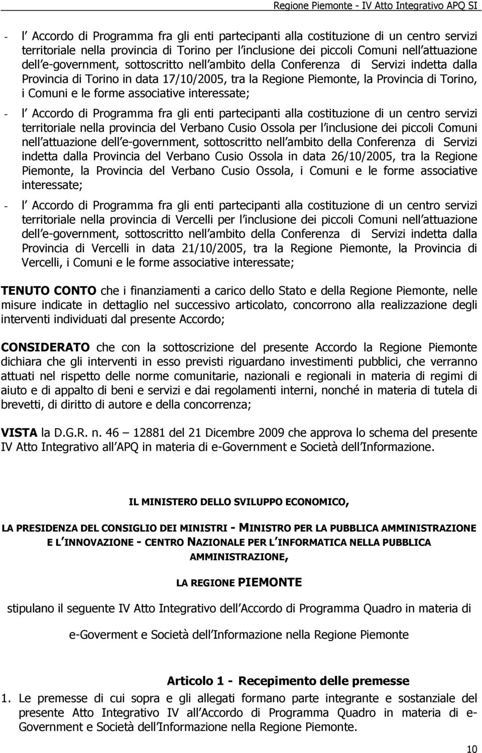 interessate; - l Accordo di Programma fra gli enti partecipanti alla costituzione di un centro servizi territoriale nella provincia del Verbano Cusio Ossola per l inclusione dei piccoli Comuni nell