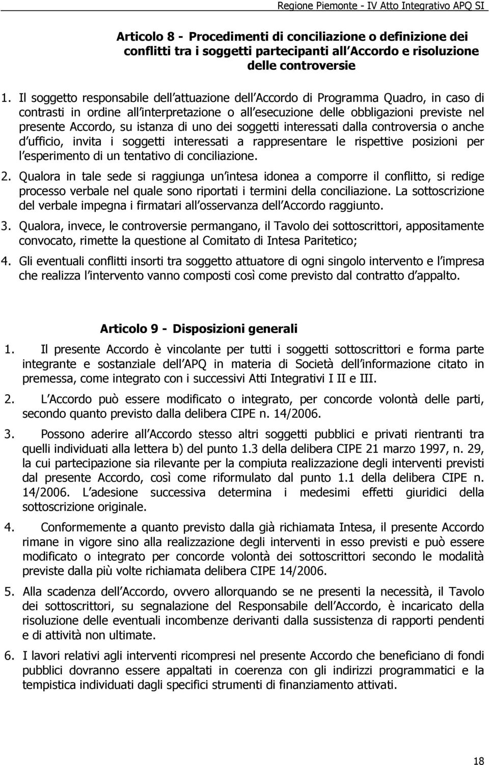 istanza di uno dei soggetti interessati dalla controversia o anche d ufficio, invita i soggetti interessati a rappresentare le rispettive posizioni per l esperimento di un tentativo di conciliazione.