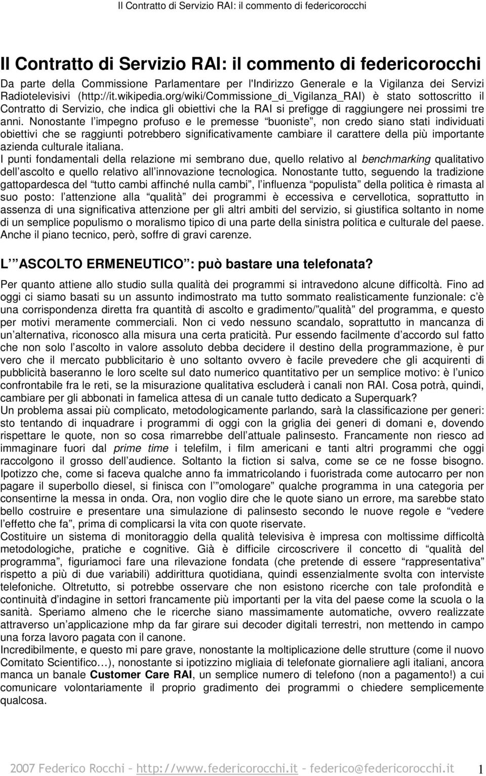 Nonostante l impegno profuso e le premesse buoniste, non credo siano stati individuati obiettivi che se raggiunti potrebbero significativamente cambiare il carattere della più importante azienda