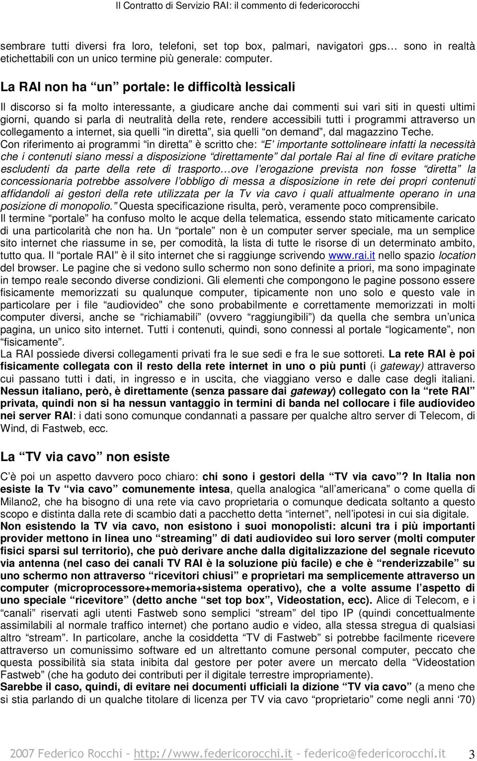 rendere accessibili tutti i programmi attraverso un collegamento a internet, sia quelli in diretta, sia quelli on demand, dal magazzino Teche.