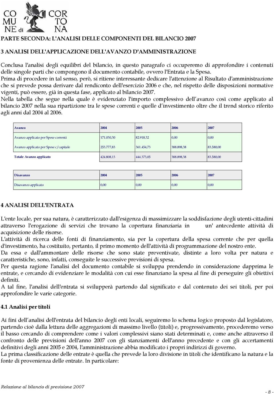 Prima di procedere in tal senso, però, si ritiene interessante dedicare l'attenzione al Risultato d'amministrazione che si prevede possa derivare dal rendiconto dell'esercizio 2006 e che, nel