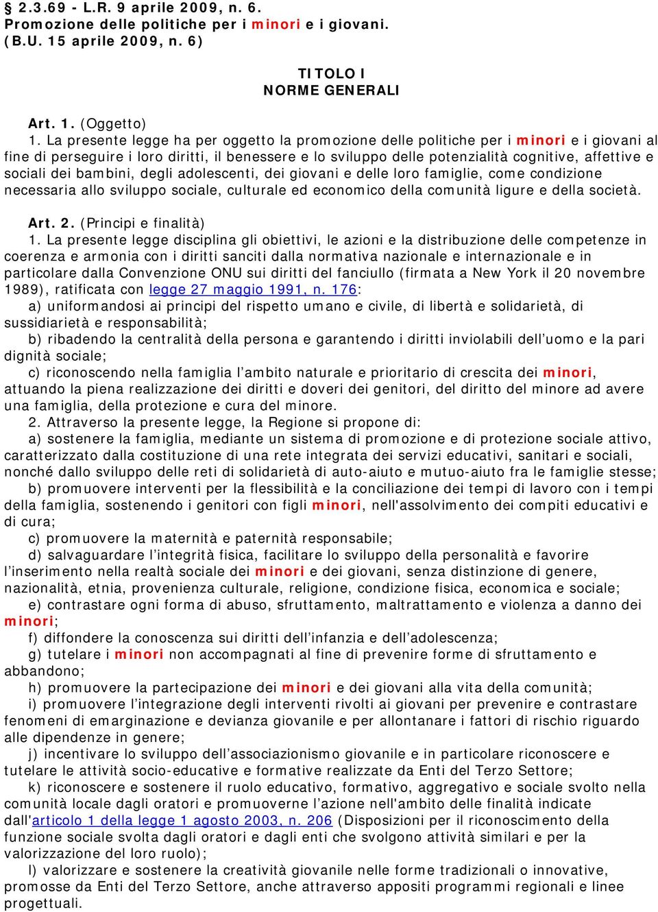 sociali dei bambini, degli adolescenti, dei giovani e delle loro famiglie, come condizione necessaria allo sviluppo sociale, culturale ed economico della comunità ligure e della società. Art. 2.