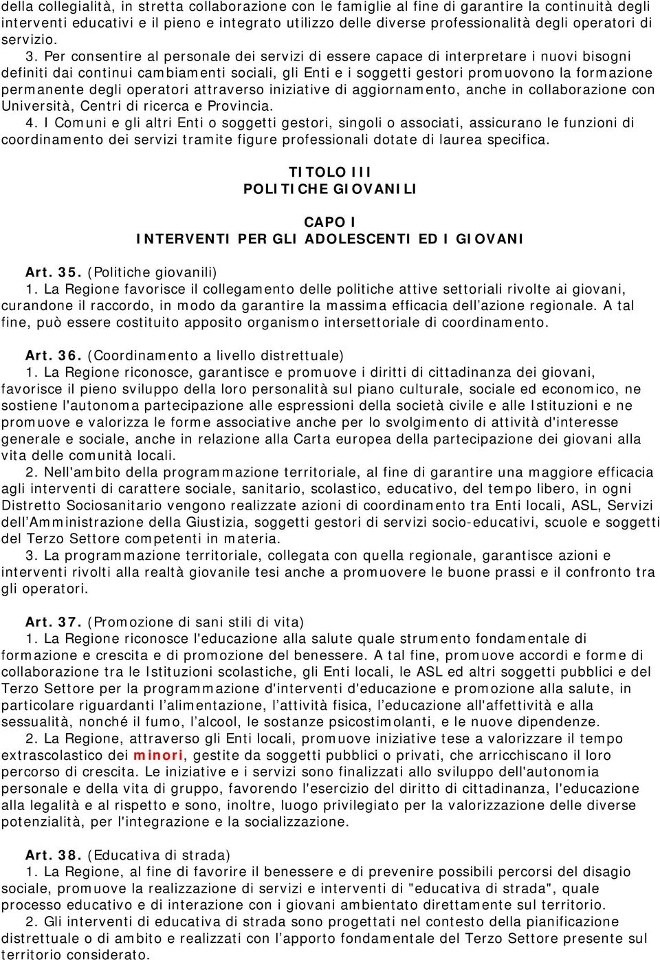 Per consentire al personale dei servizi di essere capace di interpretare i nuovi bisogni definiti dai continui cambiamenti sociali, gli Enti e i soggetti gestori promuovono la formazione permanente