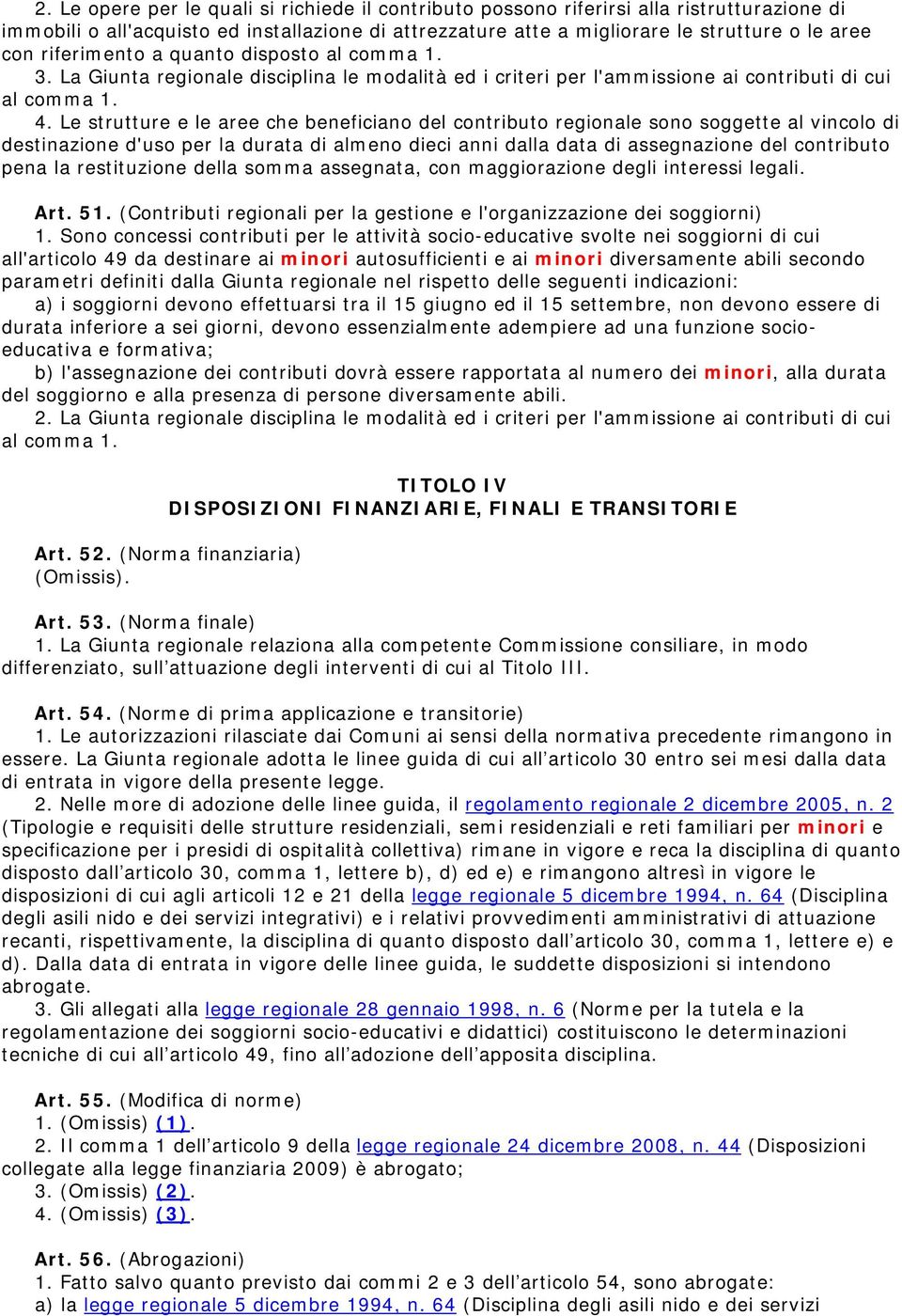 Le strutture e le aree che beneficiano del contributo regionale sono soggette al vincolo di destinazione d'uso per la durata di almeno dieci anni dalla data di assegnazione del contributo pena la