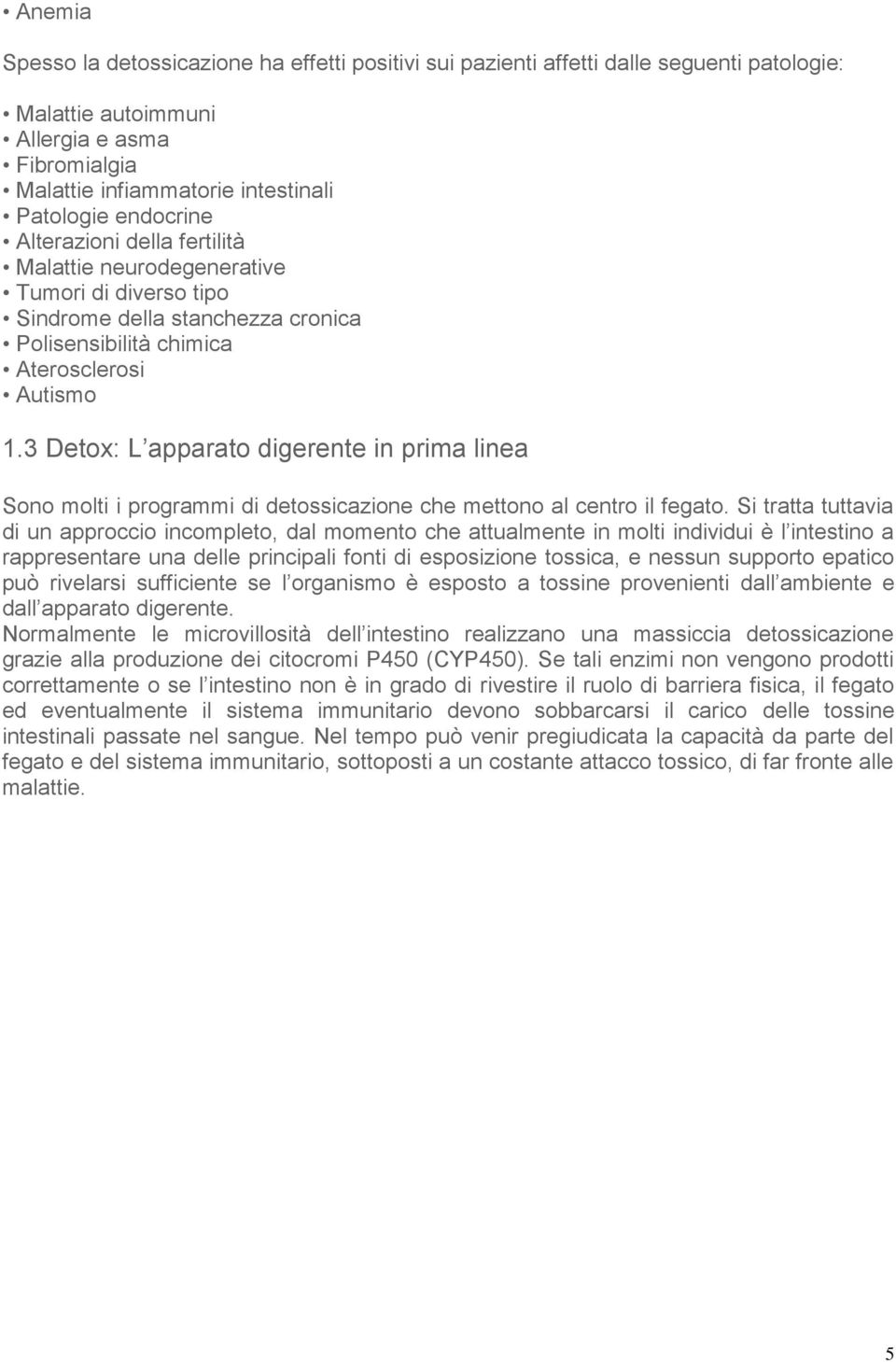 3 Detox: L apparato digerente in prima linea Sono molti i programmi di detossicazione che mettono al centro il fegato.