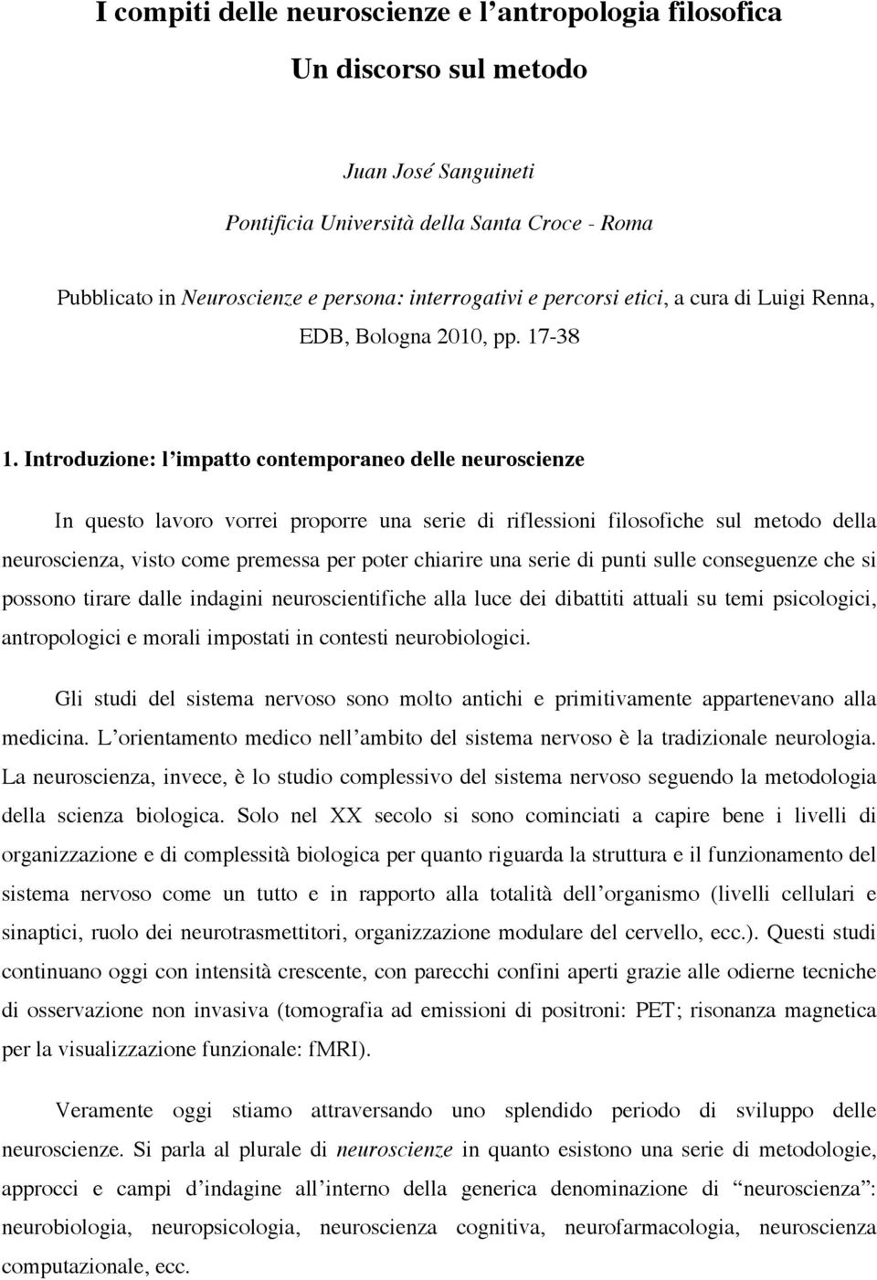 Introduzione: l impatto contemporaneo delle neuroscienze In questo lavoro vorrei proporre una serie di riflessioni filosofiche sul metodo della neuroscienza, visto come premessa per poter chiarire