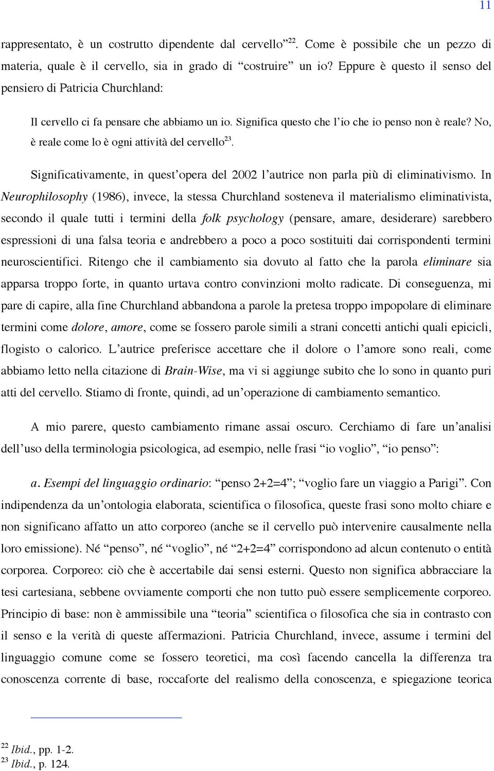 No, è reale come lo è ogni attività del cervello 23. Significativamente, in quest opera del 2002 l autrice non parla più di eliminativismo.