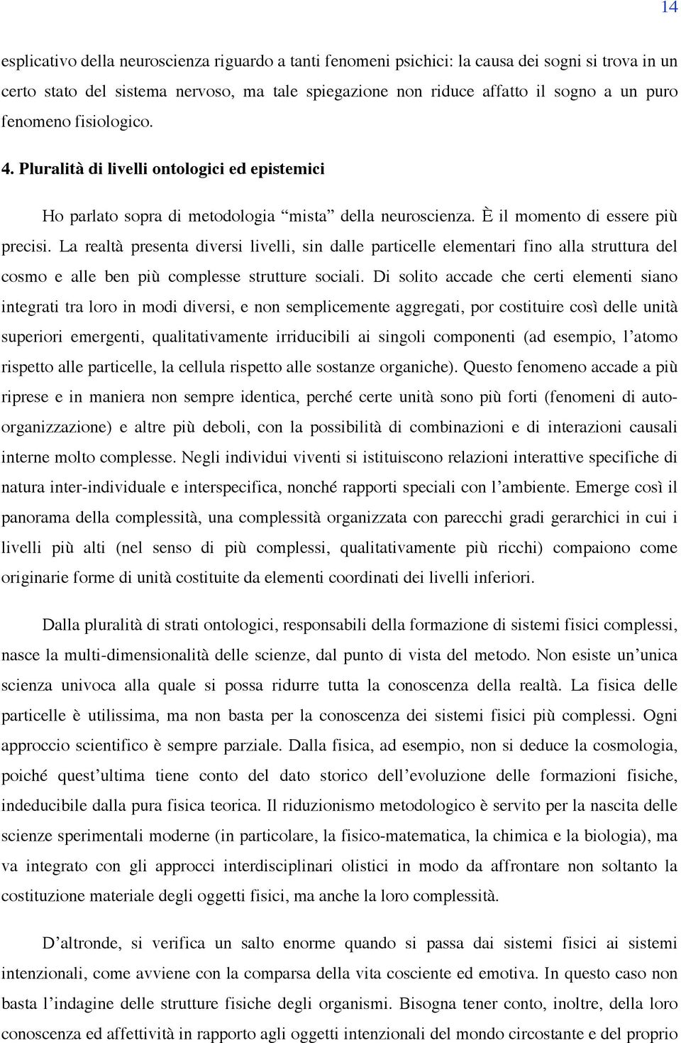 La realtà presenta diversi livelli, sin dalle particelle elementari fino alla struttura del cosmo e alle ben più complesse strutture sociali.