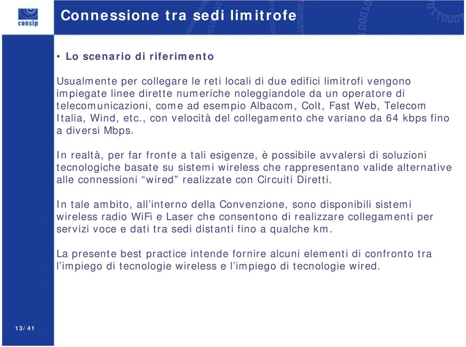 In realtà, per far fronte a tali esigenze, è possibile avvalersi di soluzioni tecnologiche basate su sistemi wireless che rappresentano valide alternative alle connessioni wired realizzate con