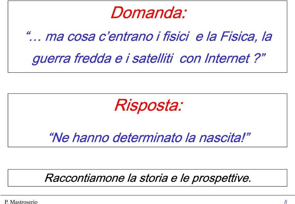 Risposta: Ne hanno determinato la nascita!