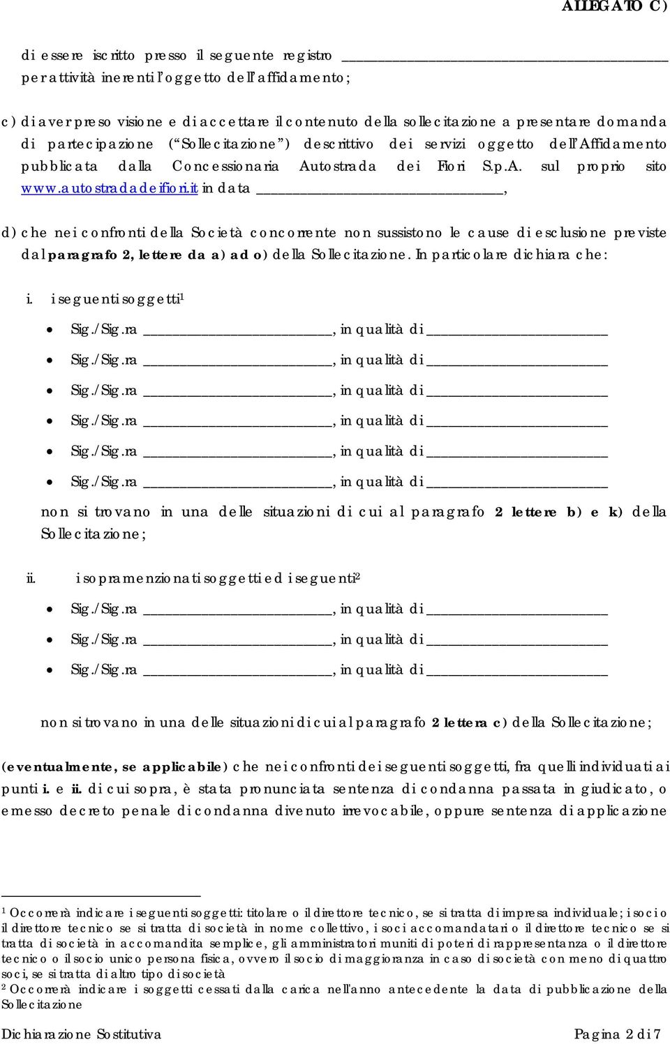 it in data, d) che nei confronti della Società concorrente non sussistono le cause di esclusione previste dal paragrafo 2, lettere da a) ad o) della Sollecitazione. In particolare dichiara che: i.