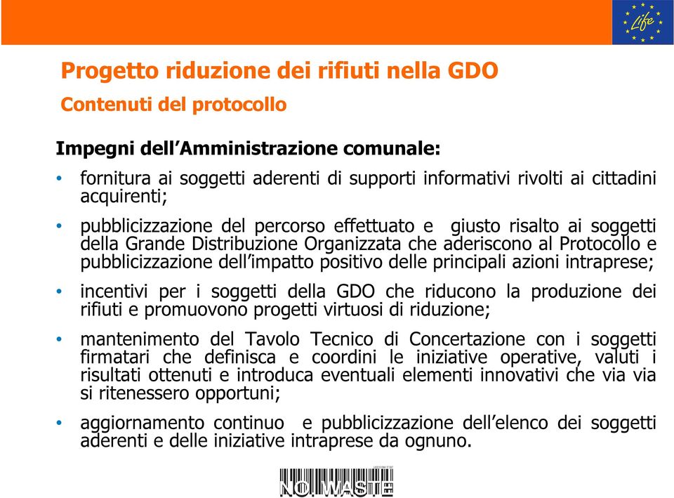 della GDO che riducono la produzione dei rifiuti e promuovono progetti virtuosi di riduzione; mantenimento del Tavolo Tecnico di Concertazione con i soggetti firmatari che definisca e coordini le