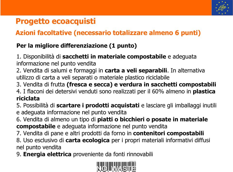 In alternativa utilizzo di carta a veli separati o materiale plastico riciclabile 3. Vendita di frutta (fresca e secca) e verdura in sacchetti compostabili 4.