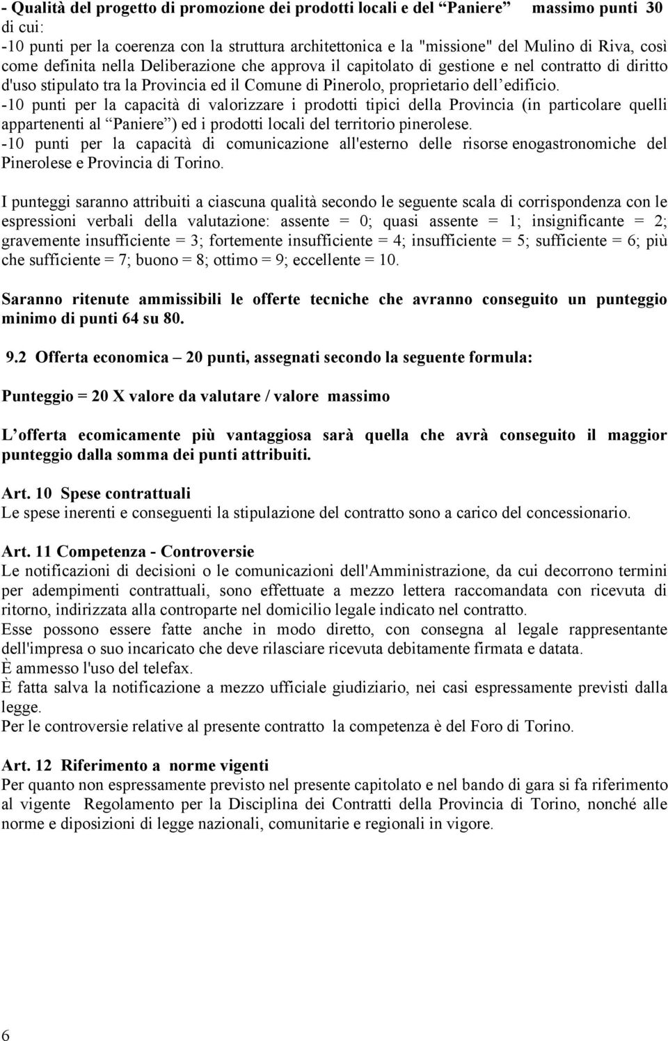 -10 punti per la capacità di valorizzare i prodotti tipici della Provincia (in particolare quelli appartenenti al Paniere ) ed i prodotti locali del territorio pinerolese.