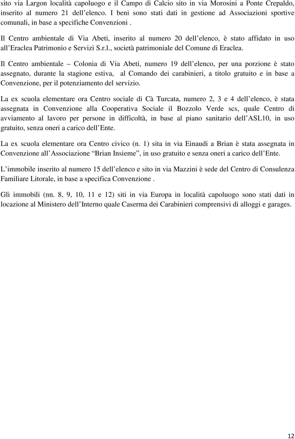 Il Centro ambientale di Via Abeti, inserito al numero 20 dell elenco, è stato affidato in uso all Eraclea Patrimonio e Servizi S.r.l., società patrimoniale del Comune di Eraclea.