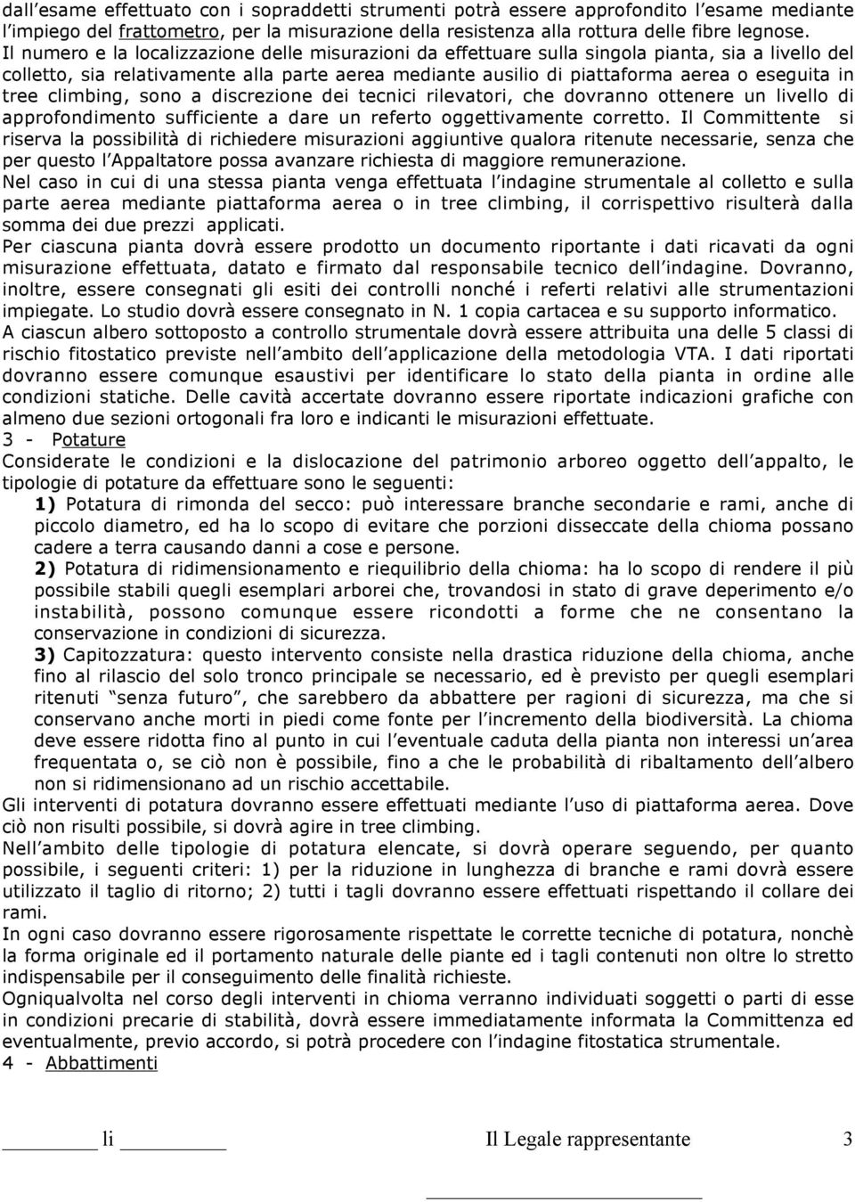 tree climbing, sono a discrezione dei tecnici rilevatori, che dovranno ottenere un livello di approfondimento sufficiente a dare un referto oggettivamente corretto.