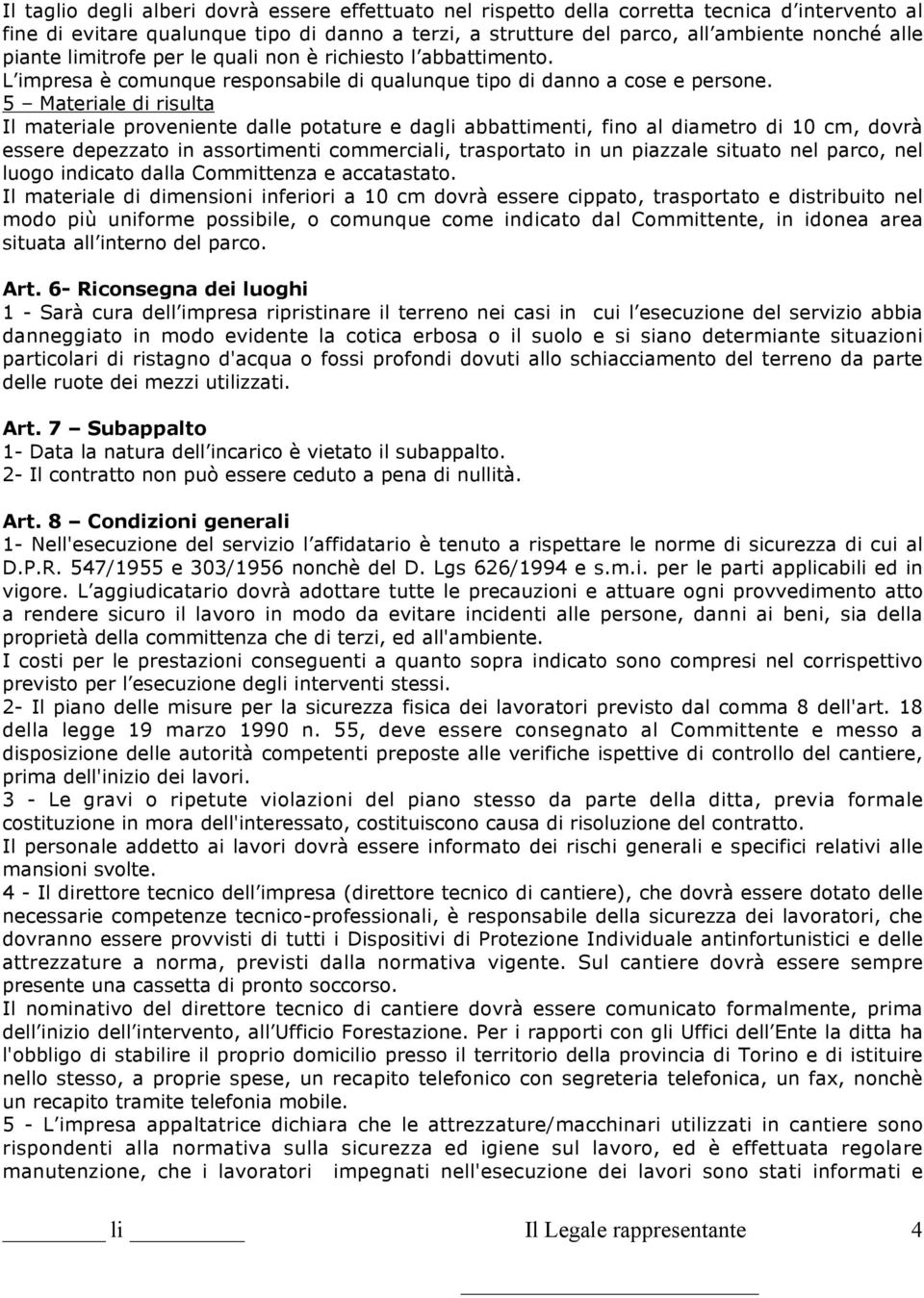 5 Materiale di risulta Il materiale proveniente dalle potature e dagli abbattimenti, fino al diametro di 10 cm, dovrà essere depezzato in assortimenti commerciali, trasportato in un piazzale situato