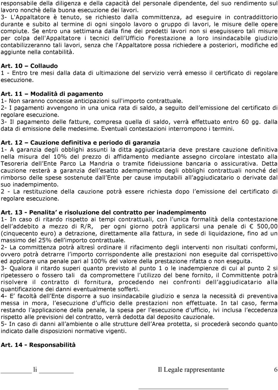 Se entro una settimana dalla fine dei predetti lavori non si eseguissero tali misure per colpa dell'appaltatore i tecnici dell Ufficio Forestazione a loro insindacabile giudizio contabilizzeranno