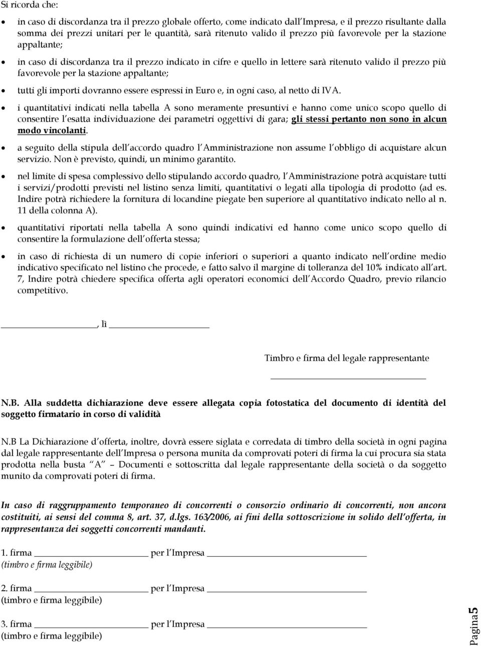 appaltante; tutti gli importi dovranno essere espressi in Euro e, in ogni caso, al netto di IVA.