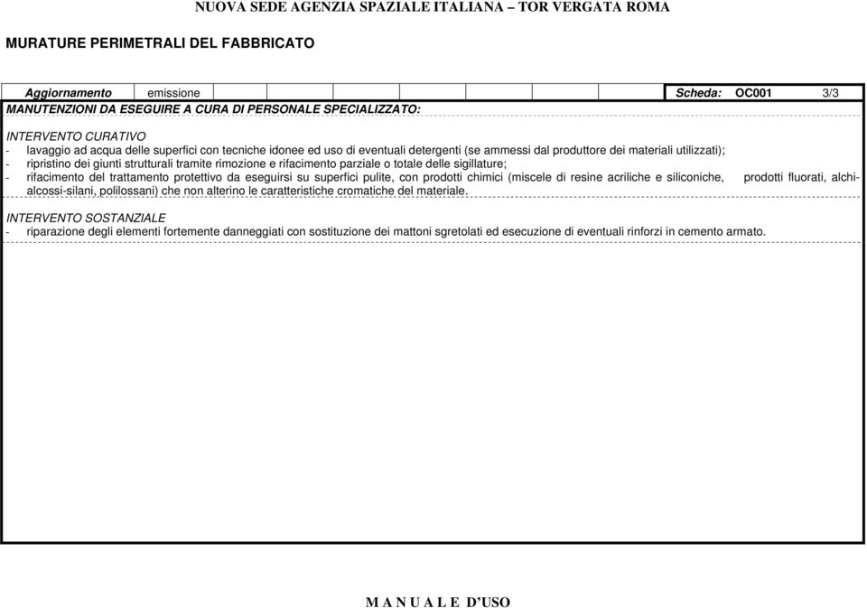 tramite rimozione e rifacimento parziale o totale delle sigillature; - rifacimento del trattamento protettivo da eseguirsi su superfici pulite, con prodotti chimici (miscele di resine acriliche e