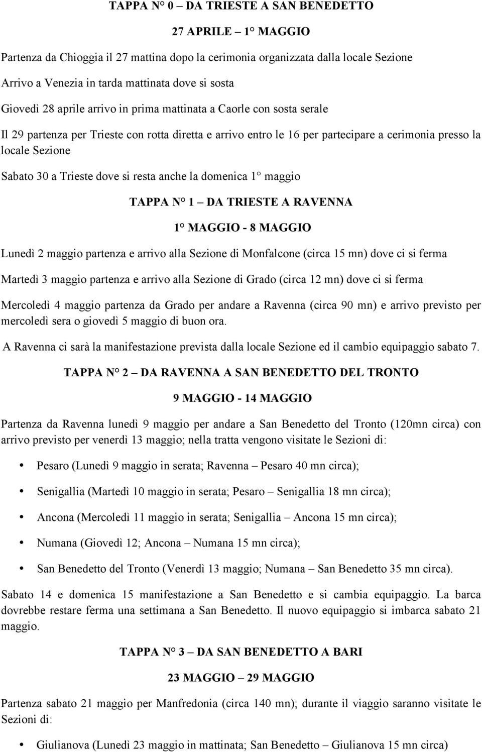 Trieste dove si resta anche la domenica 1 maggio TAPPA N 1 DA TRIESTE A RAVENNA 1 MAGGIO - 8 MAGGIO Lunedì 2 maggio partenza e arrivo alla Sezione di Monfalcone (circa 15 mn) dove ci si ferma Martedì