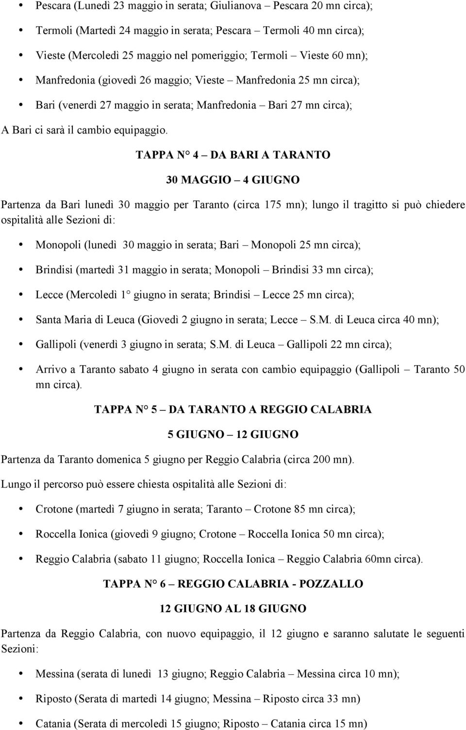 TAPPA N 4 DA BARI A TARANTO 30 MAGGIO 4 GIUGNO Partenza da Bari lunedì 30 maggio per Taranto (circa 175 mn); lungo il tragitto si può chiedere ospitalità alle Sezioni di: Monopoli (lunedì 30 maggio