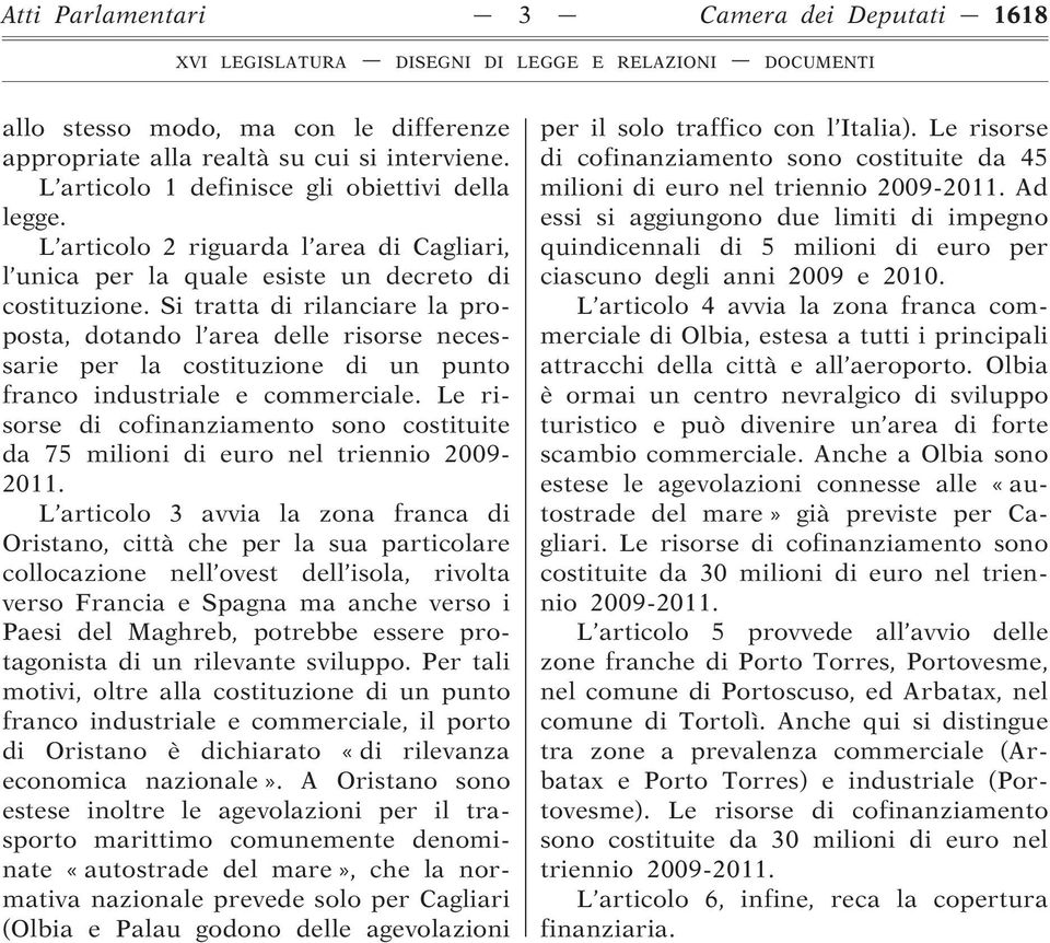 Si tratta di rilanciare la proposta, dotando l area delle risorse necessarie per la costituzione di un punto franco industriale e commerciale.