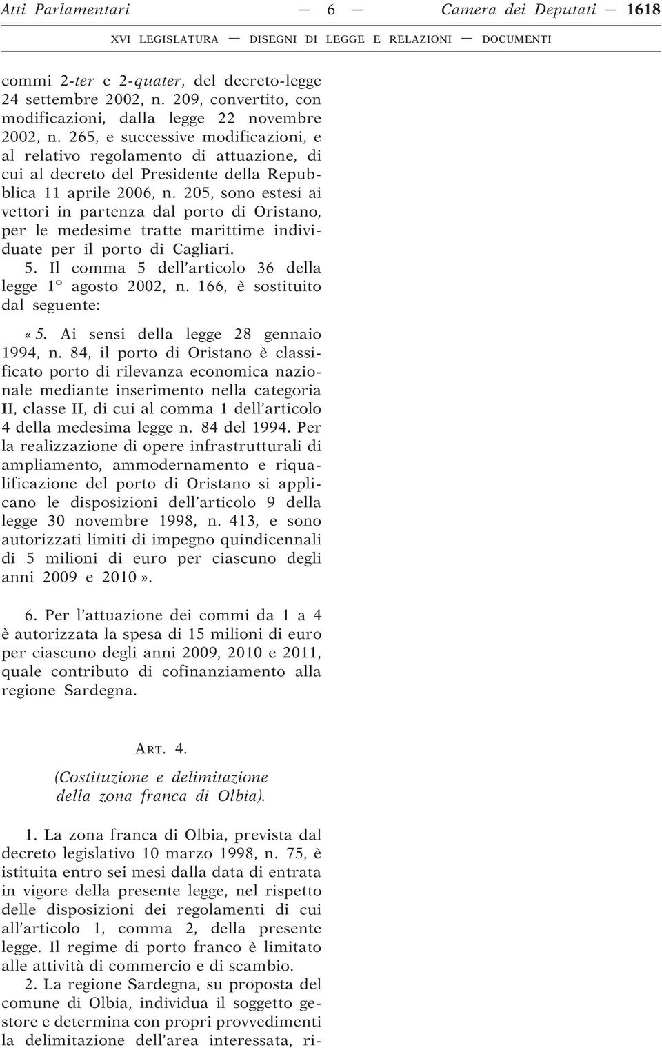 205, sono estesi ai vettori in partenza dal porto di Oristano, per le medesime tratte marittime individuate per il porto di Cagliari. 5. Il comma 5 dell articolo 36 della legge 1 o agosto 2002, n.