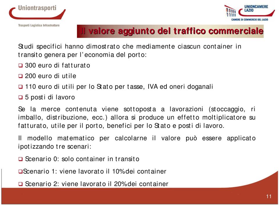 distribuzione, ecc.) allora si produce un effetto moltiplicatore su fatturato, utile per il porto, benefici per lo Stato e posti di lavoro.