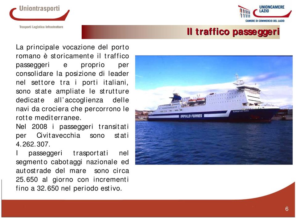 crociera che percorrono le rotte mediterranee. Nel 2008 i passeggeri transitati per Civitavecchia sono stati 4.262.307.