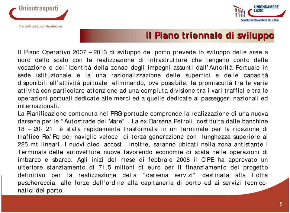 eliminando, ove possibile, la promiscuità tra le varie attività con particolare attenzione ad una compiuta divisione tra i vari traffici e tra le operazioni portuali dedicate alle merci ed a quelle