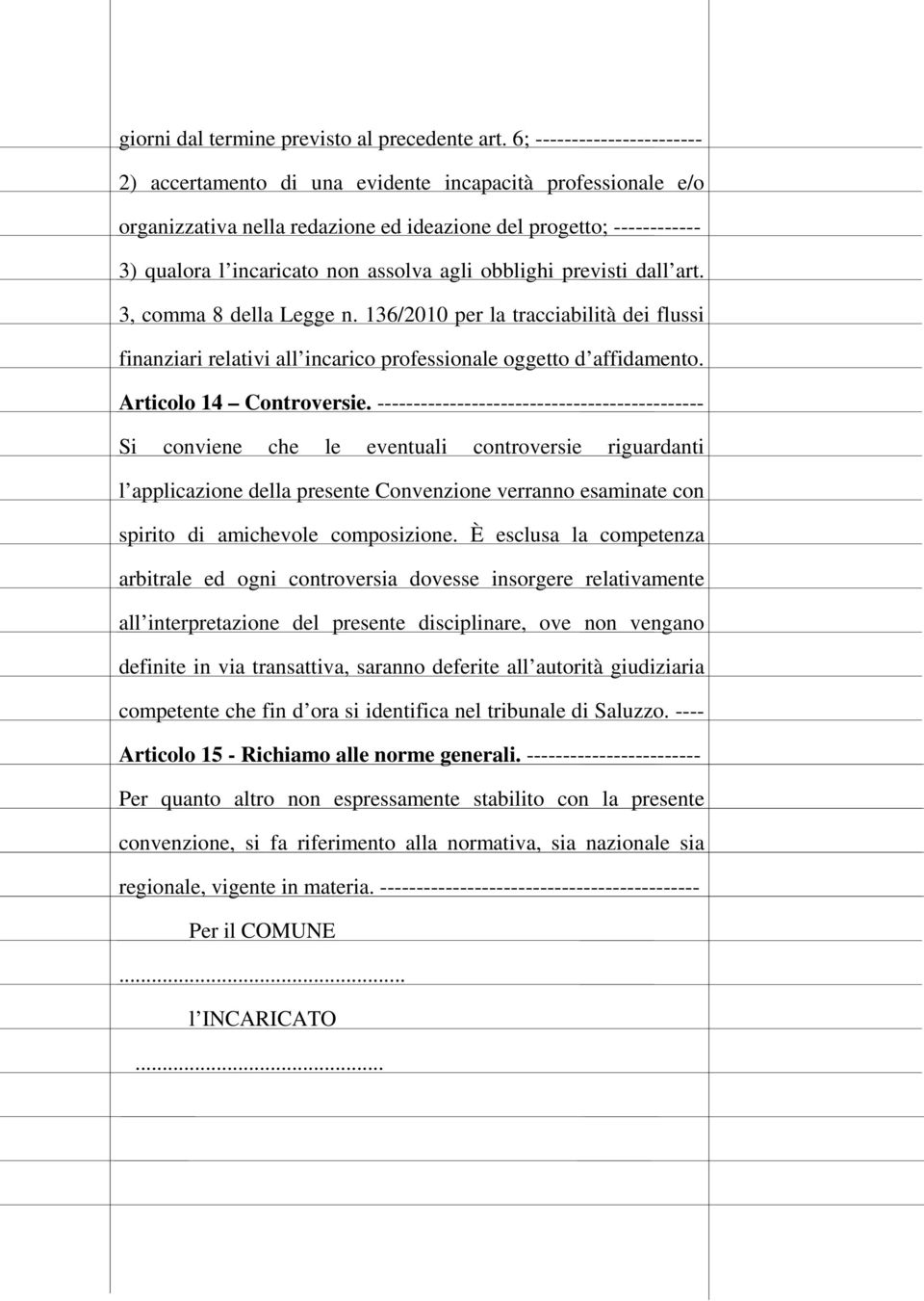 obblighi previsti dall art. 3, comma 8 della Legge n. 136/2010 per la tracciabilità dei flussi finanziari relativi all incarico professionale oggetto d affidamento. Articolo 14 Controversie.