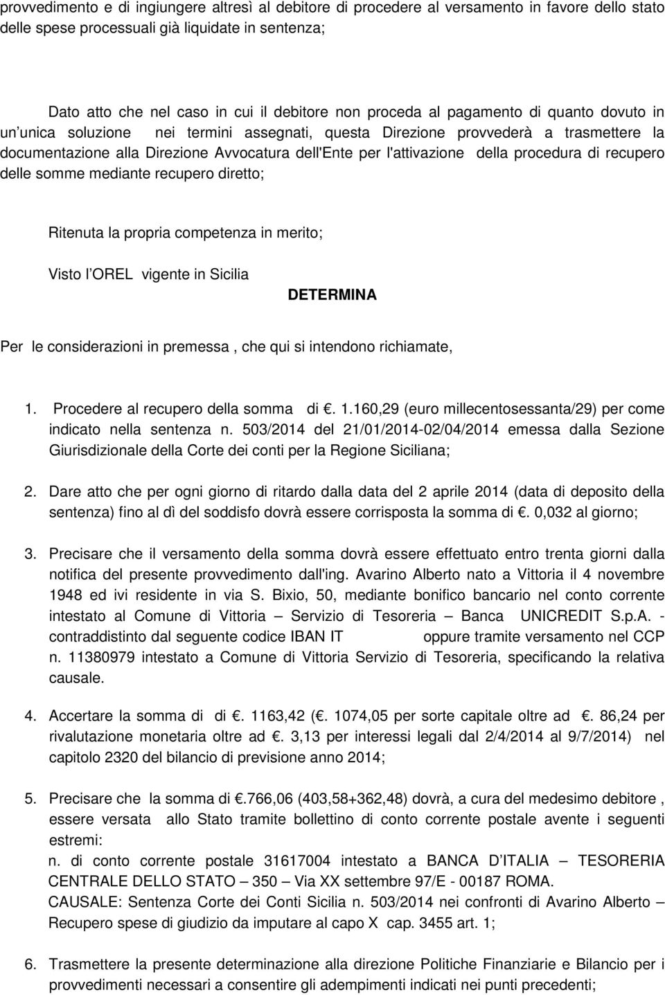 della procedura di recupero delle somme mediante recupero diretto; Ritenuta la propria competenza in merito; Visto l OREL vigente in Sicilia DETERMINA Per le considerazioni in premessa, che qui si