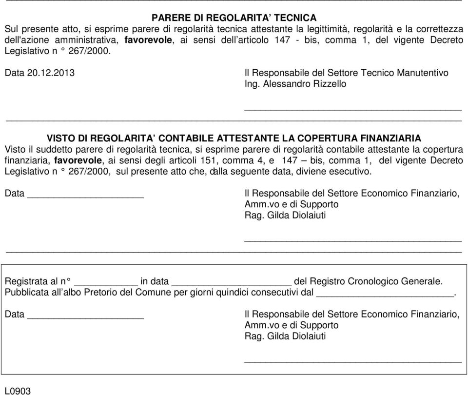 Alessandro Rizzello VISTO DI REGOLARITA CONTABILE ATTESTANTE LA COPERTURA FINANZIARIA Visto il suddetto parere di regolarità tecnica, si esprime parere di regolarità contabile attestante la copertura