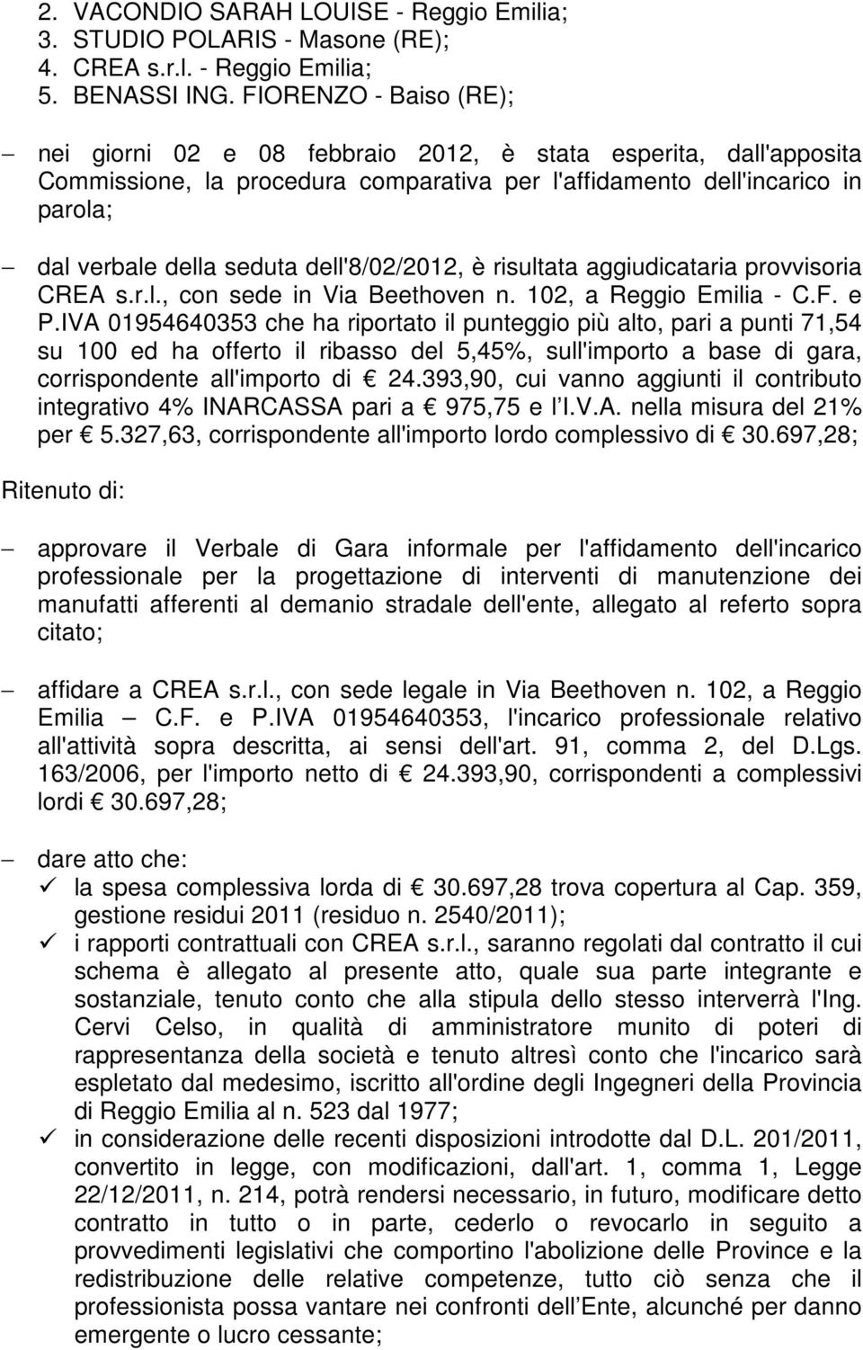 dell'8/02/2012, è risultata aggiudicataria provvisoria CREA s.r.l., con sede in Via Beethoven n. 102, a Reggio Emilia - C.F. e P.