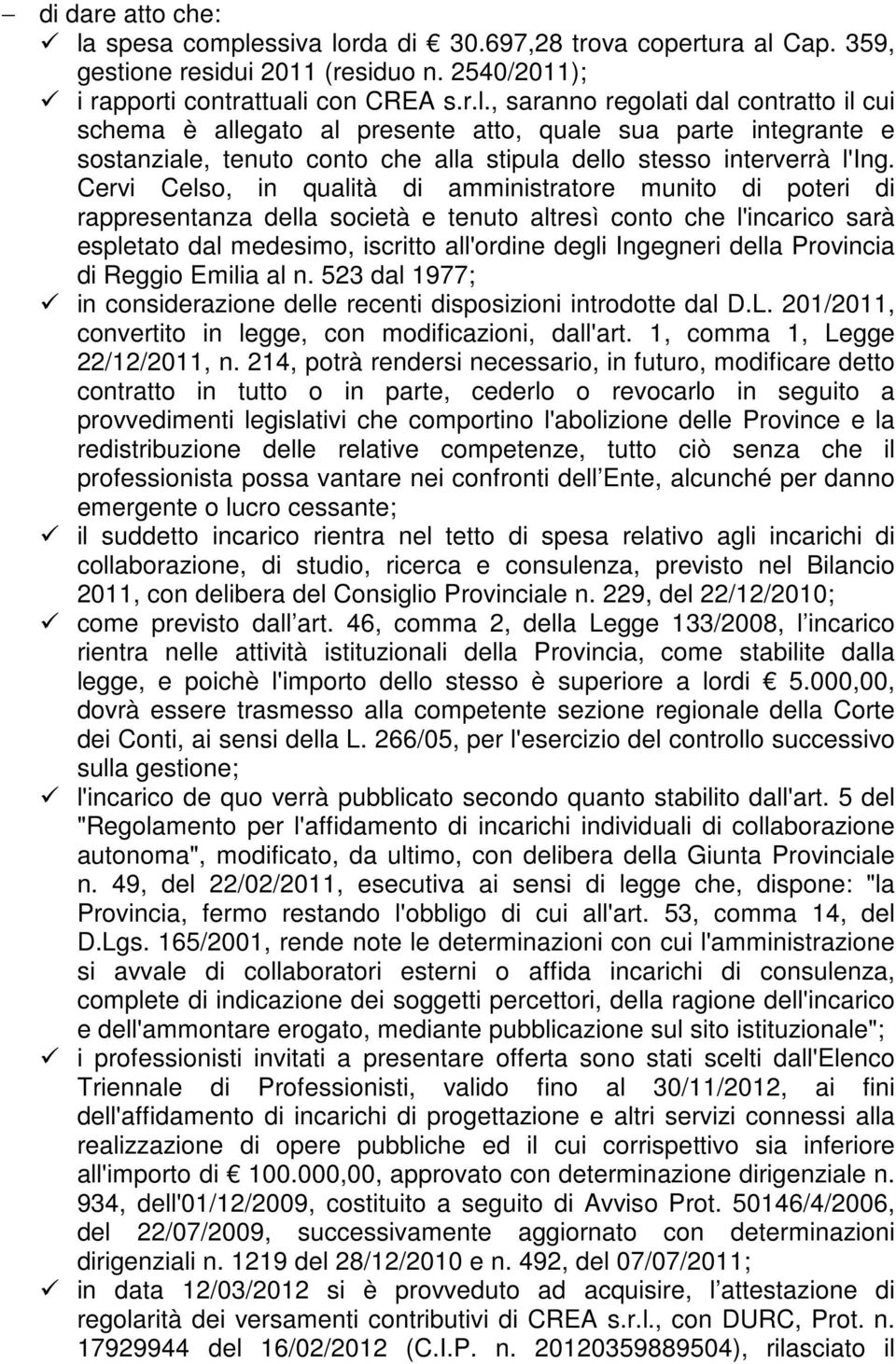 Provincia di Reggio Emilia al n. 523 dal 1977; in considerazione delle recenti disposizioni introdotte dal D.L. 201/2011, convertito in legge, con modificazioni, dall'art.