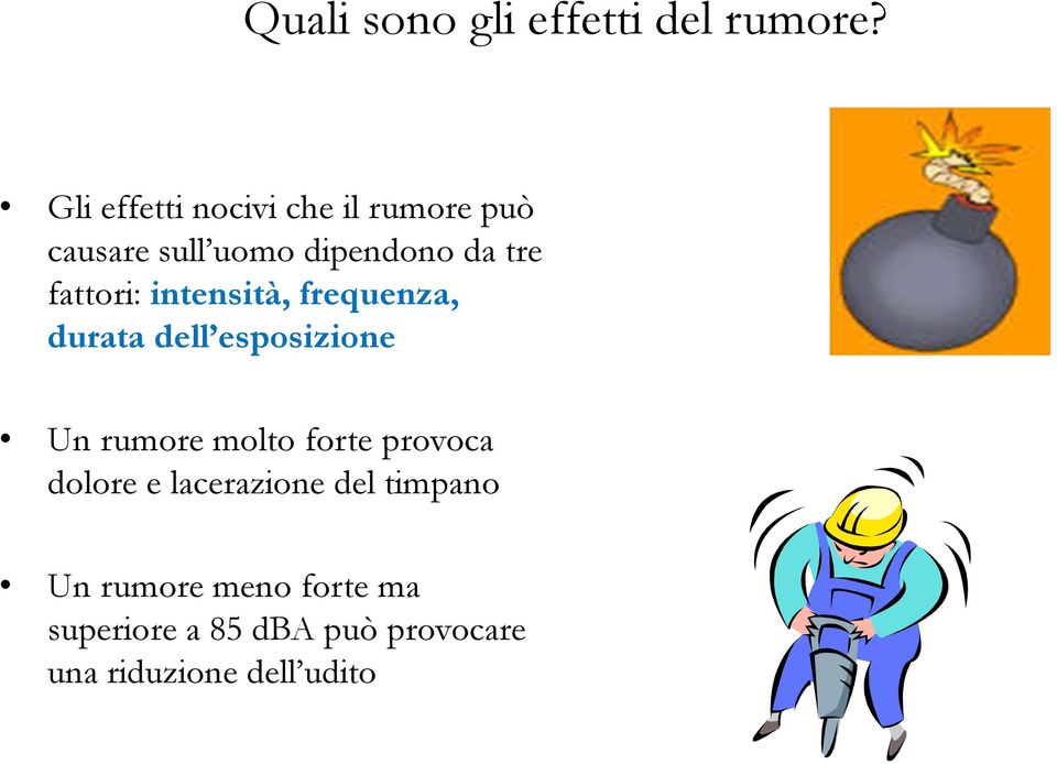 fattori: intensità, frequenza, durata dell esposizione Un rumore molto forte